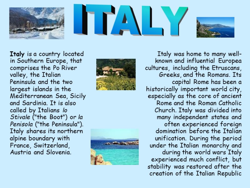 ITALY Italy is a country located in Southern Europe, that comprises the Po River